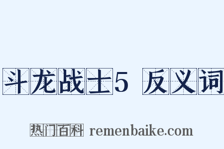 斗龙战士5反义词是什么意思的图片